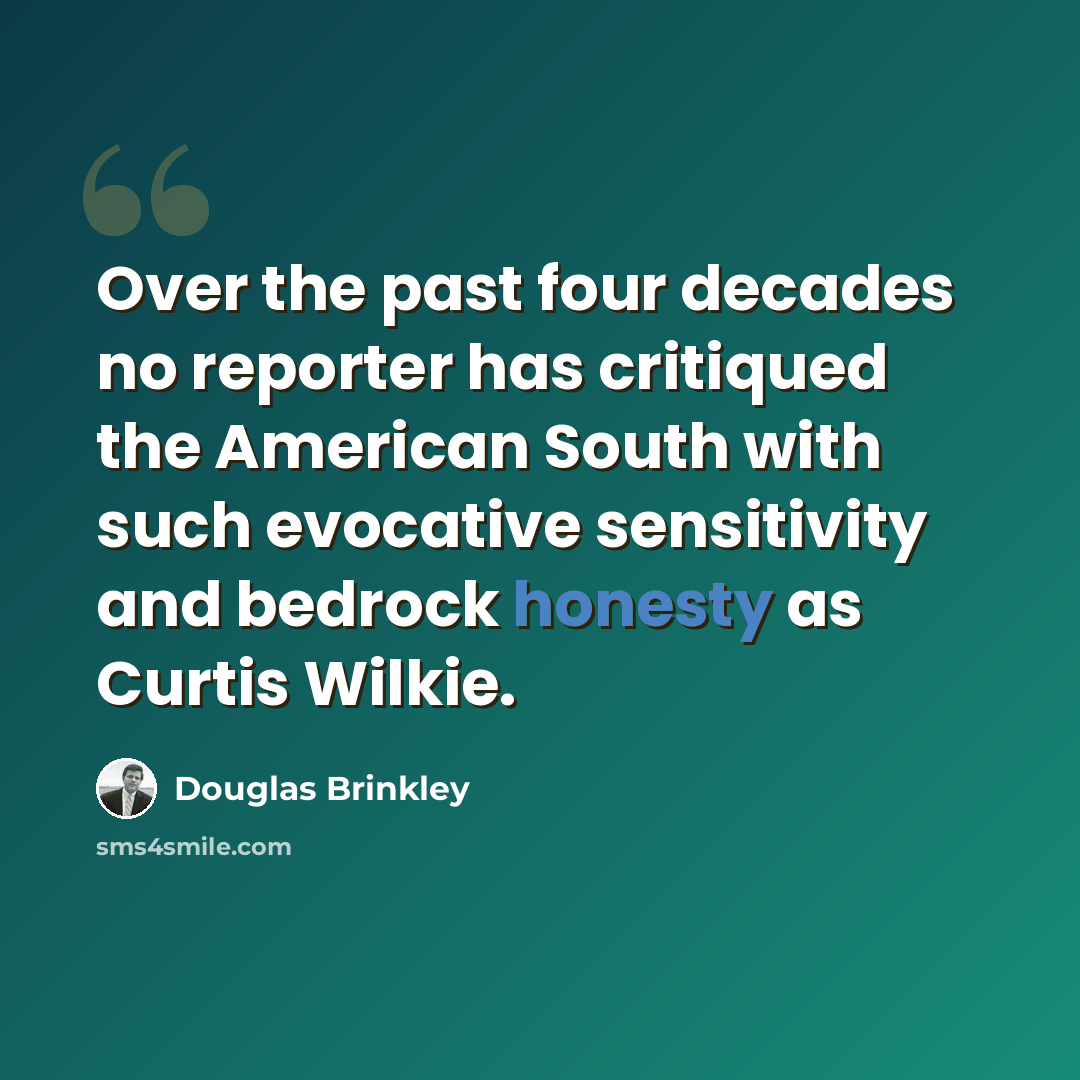 “Over the past four decades no reporter has critiqued the American South with such evocative sensitivity and bedrock honesty as Curtis Wilkie.” quote by Douglas Brinkley