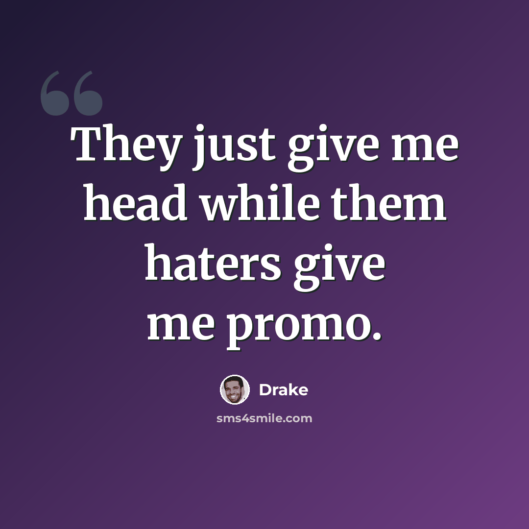 “They just give me head while them haters give me promo.” quote by Drake