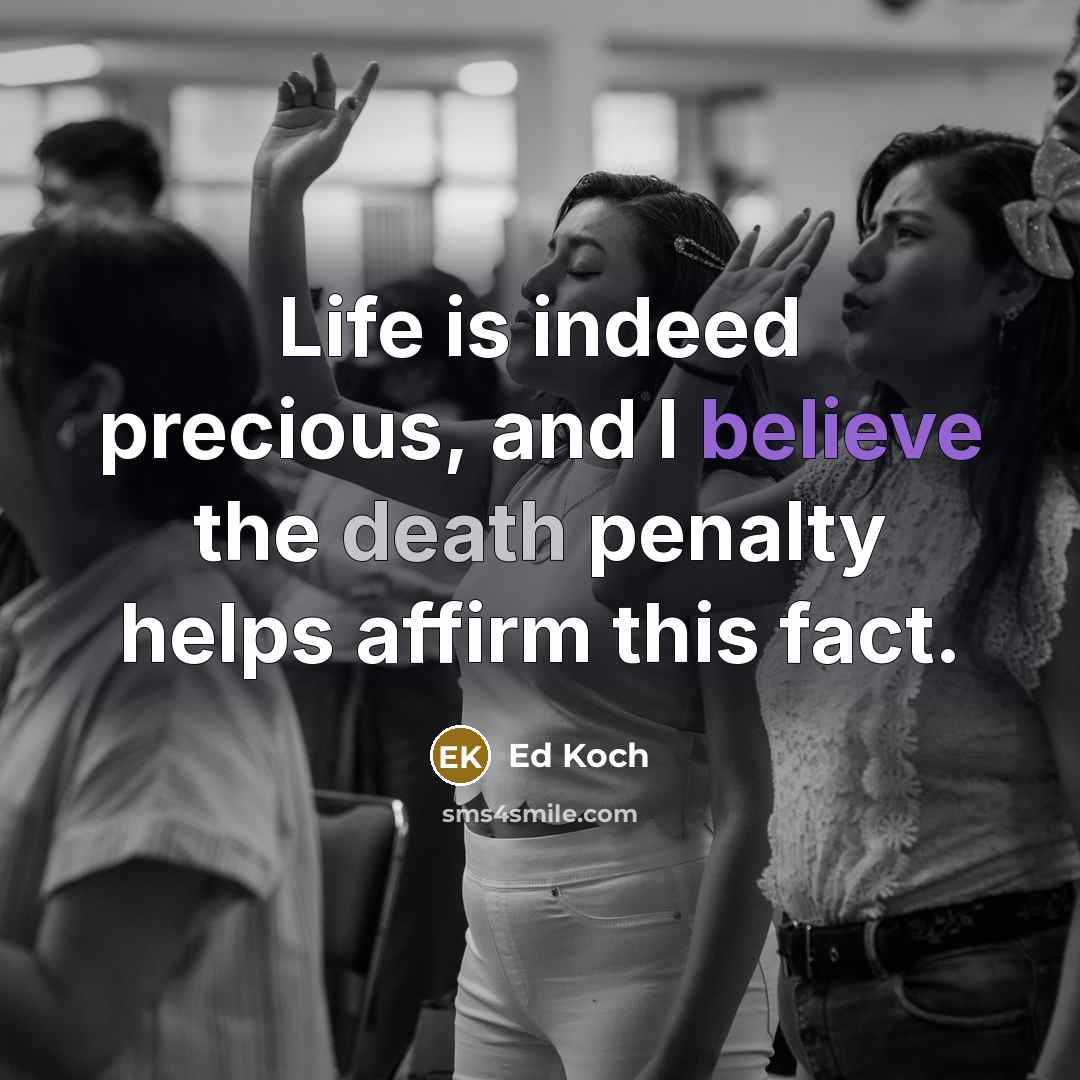 “Life is indeed precious, and I believe the death penalty helps affirm this fact.” quote by Ed Koch