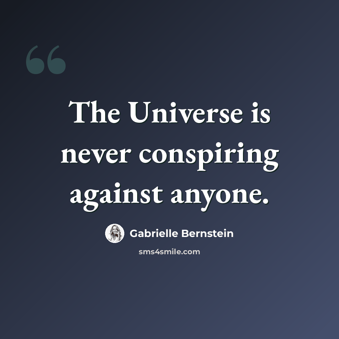 “The Universe is never conspiring against anyone.” quote by Gabrielle Bernstein