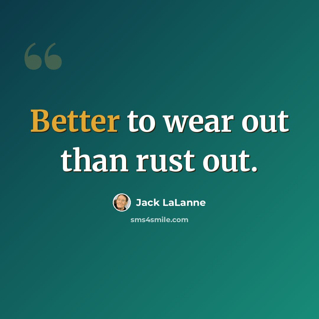 “Better to wear out than rust out.” quote by Jack LaLanne