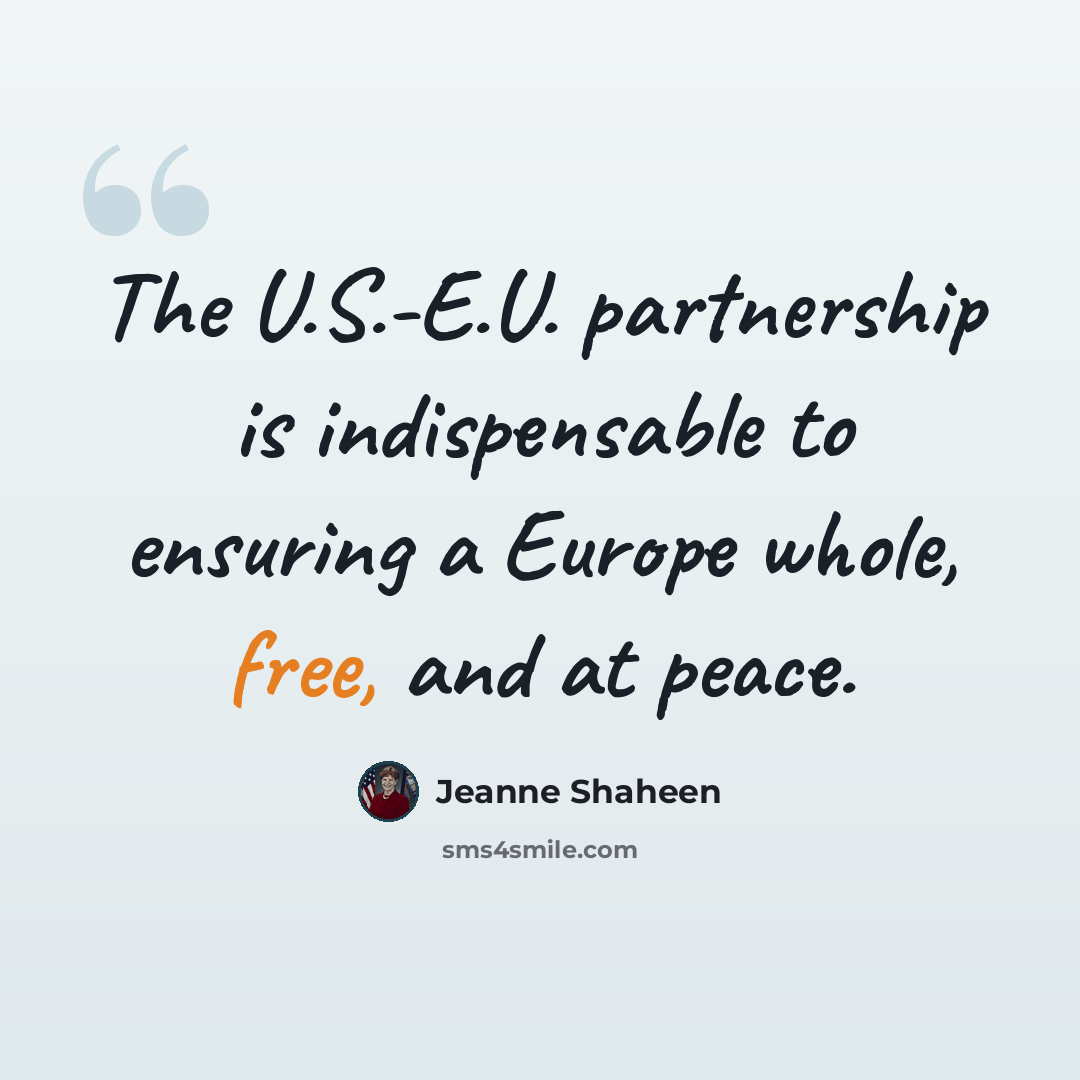 “The U.S.-E.U. partnership is indispensable to ensuring a Europe whole, free, and at peace.” quote by Jeanne Shaheen