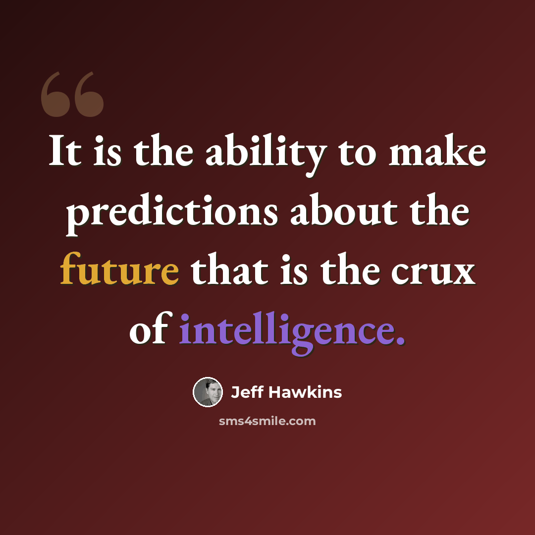“It is the ability to make predictions about the future that is the crux of intelligence.” quote by Jeff Hawkins