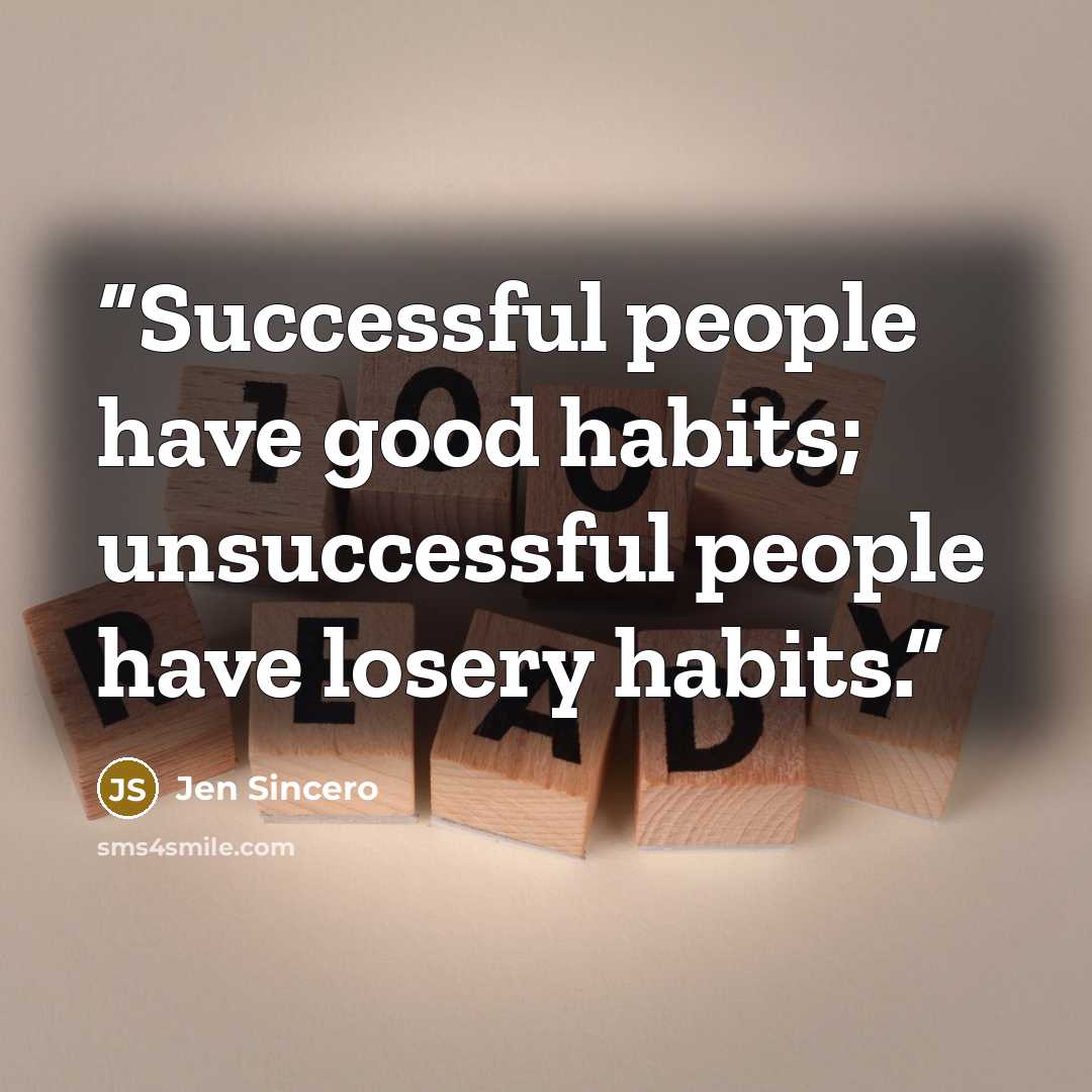 “Successful people have good habits; unsuccessful people have losery habits.” quote by Jen Sincero