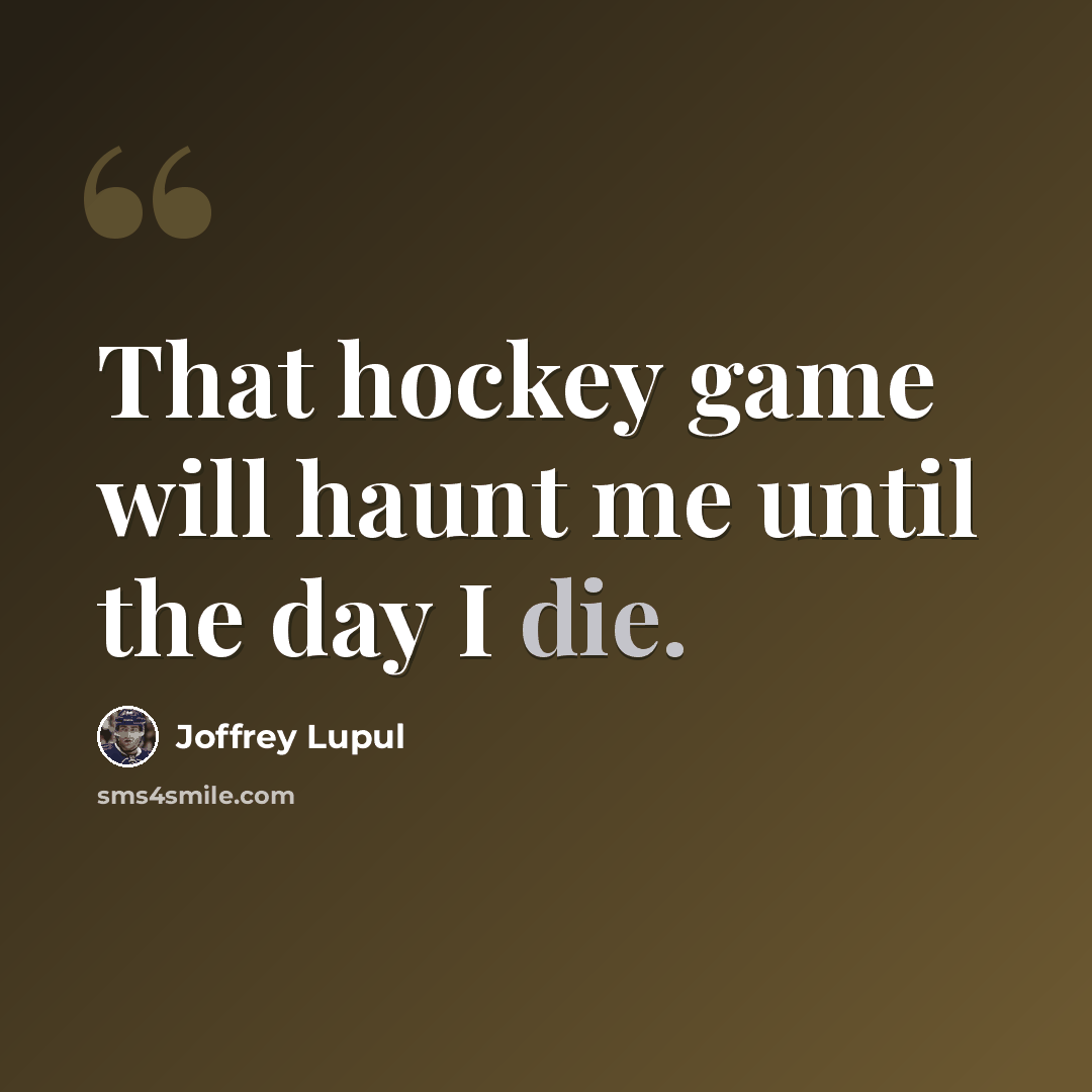 “That hockey game will haunt me until the day I die.” quote by Joffrey Lupul