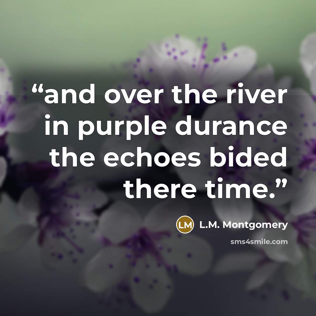 “and over the river in purple durance the echoes bided there time.” quote by L.M. Montgomery