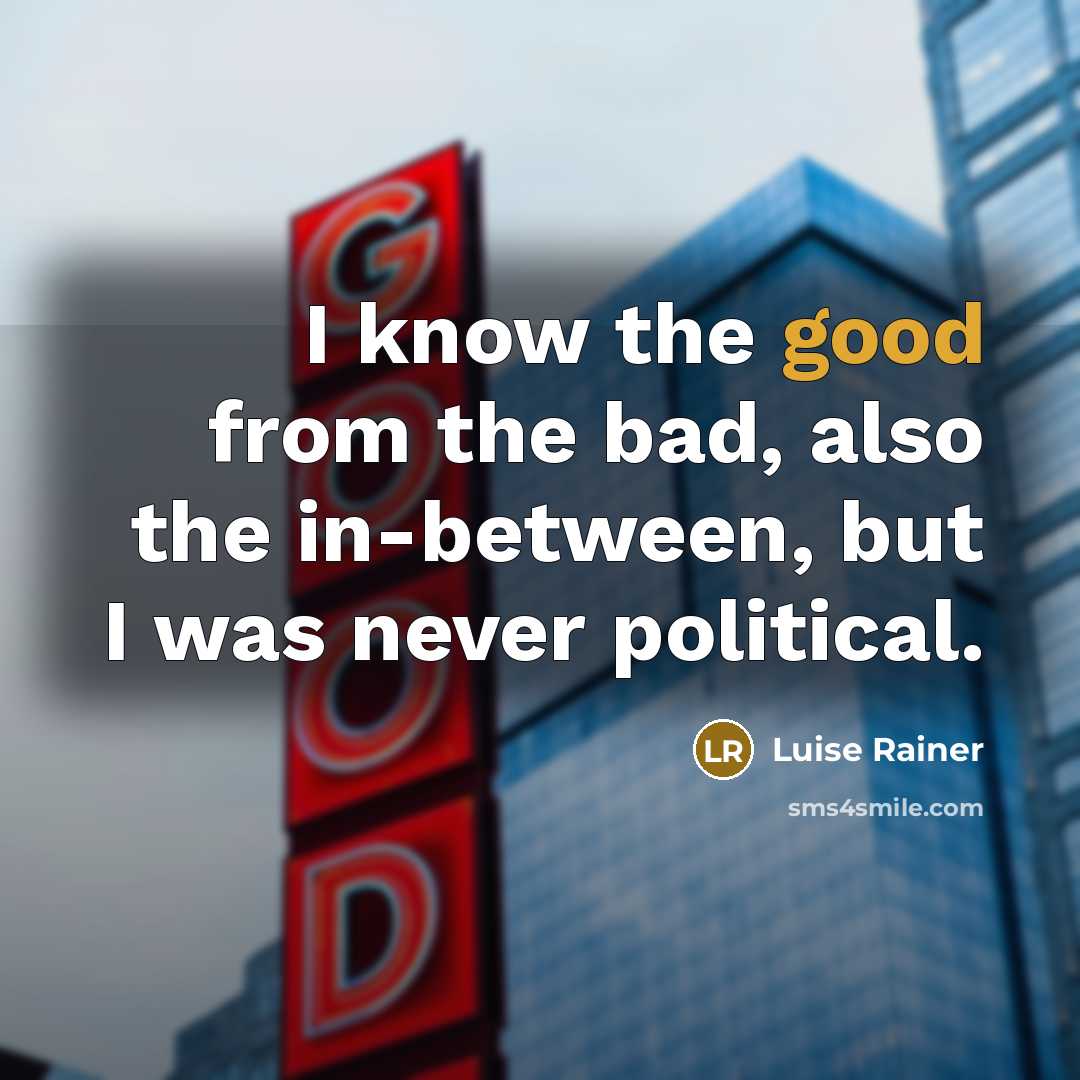 “I know the good from the bad, also the in-between, but I was never political.” quote by Luise Rainer