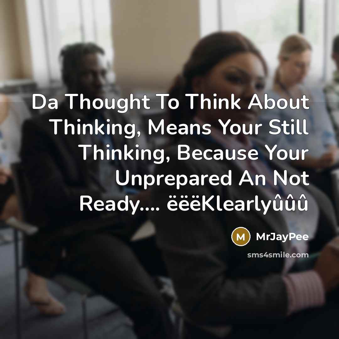 “Da Thought To Think About Thinking, Means Your Still Thinking, Because Your Unprepared An Not Ready…. ëëëKlearlyûûû” quote by MrJayPee
