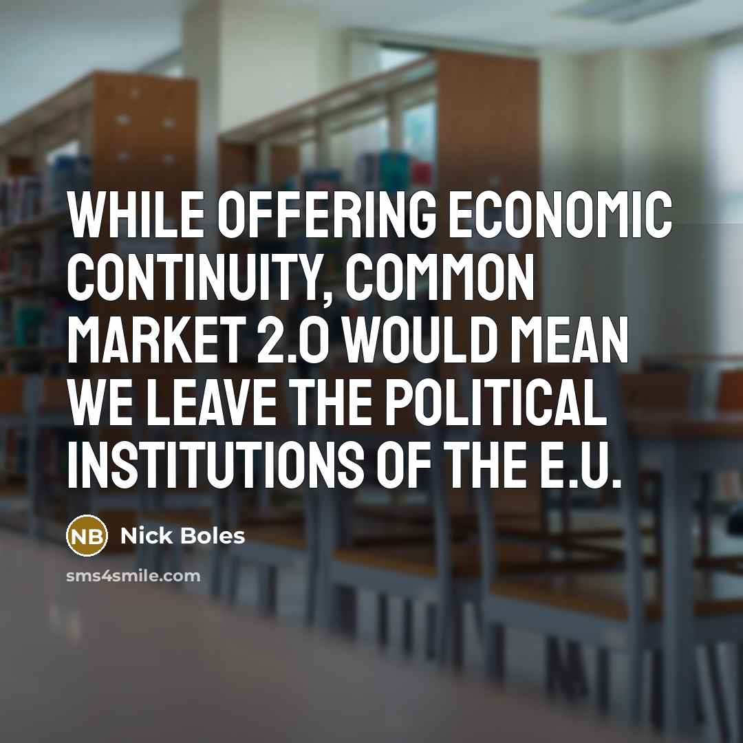 “While offering economic continuity, Common Market 2.0 would mean we leave the political institutions of the E.U.” quote by Nick Boles