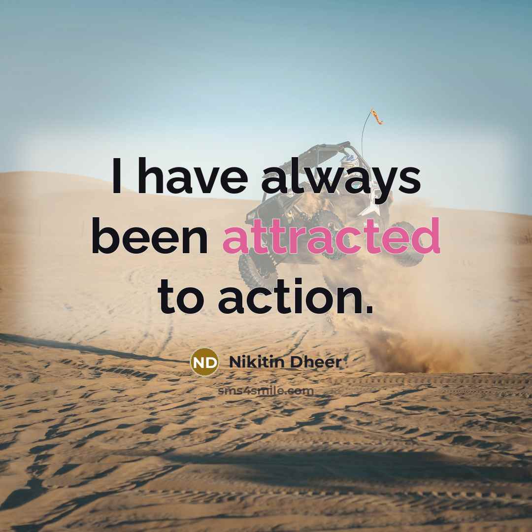 “I have always been attracted to action.” quote by Nikitin Dheer