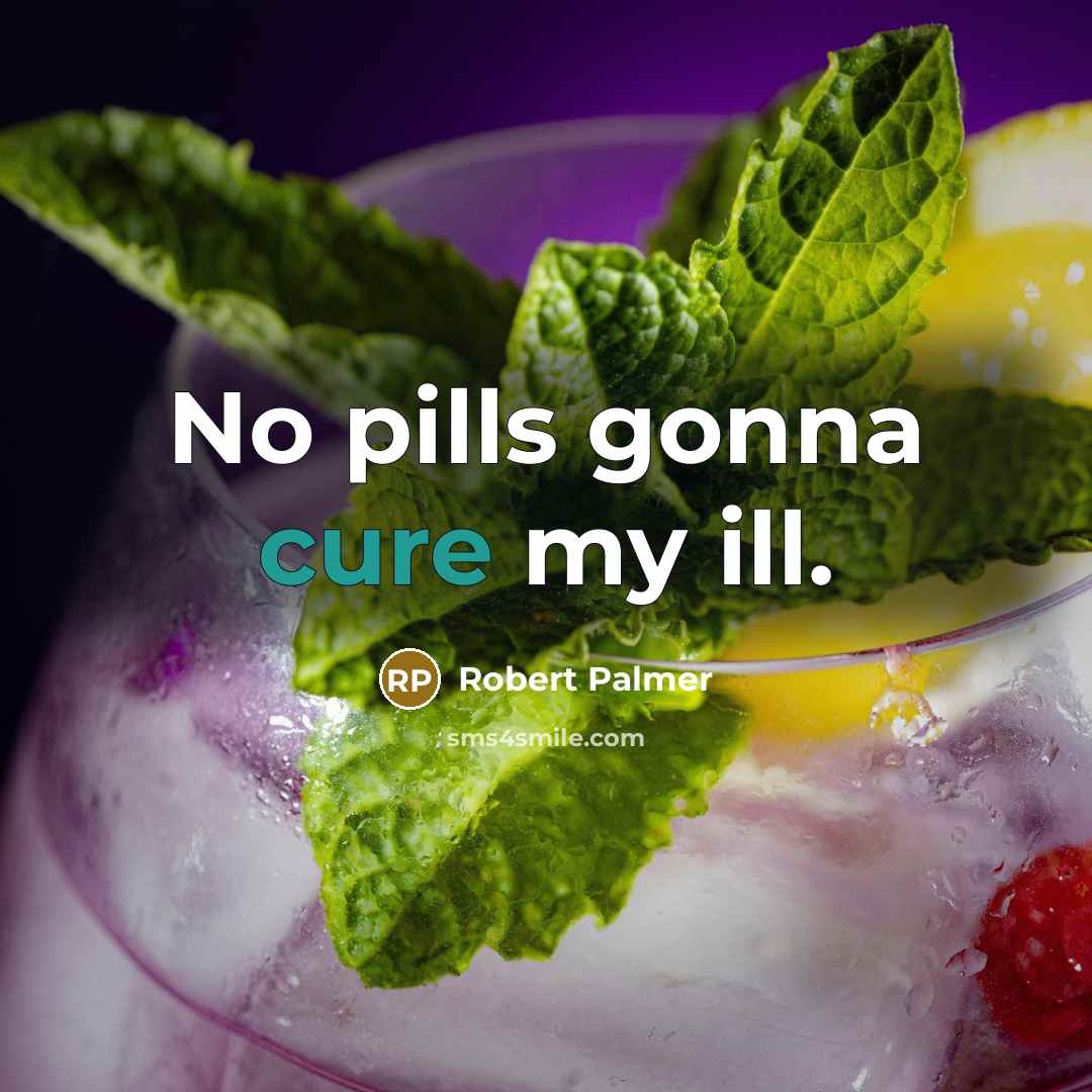 “No pills gonna cure my ill.” quote by Robert Palmer