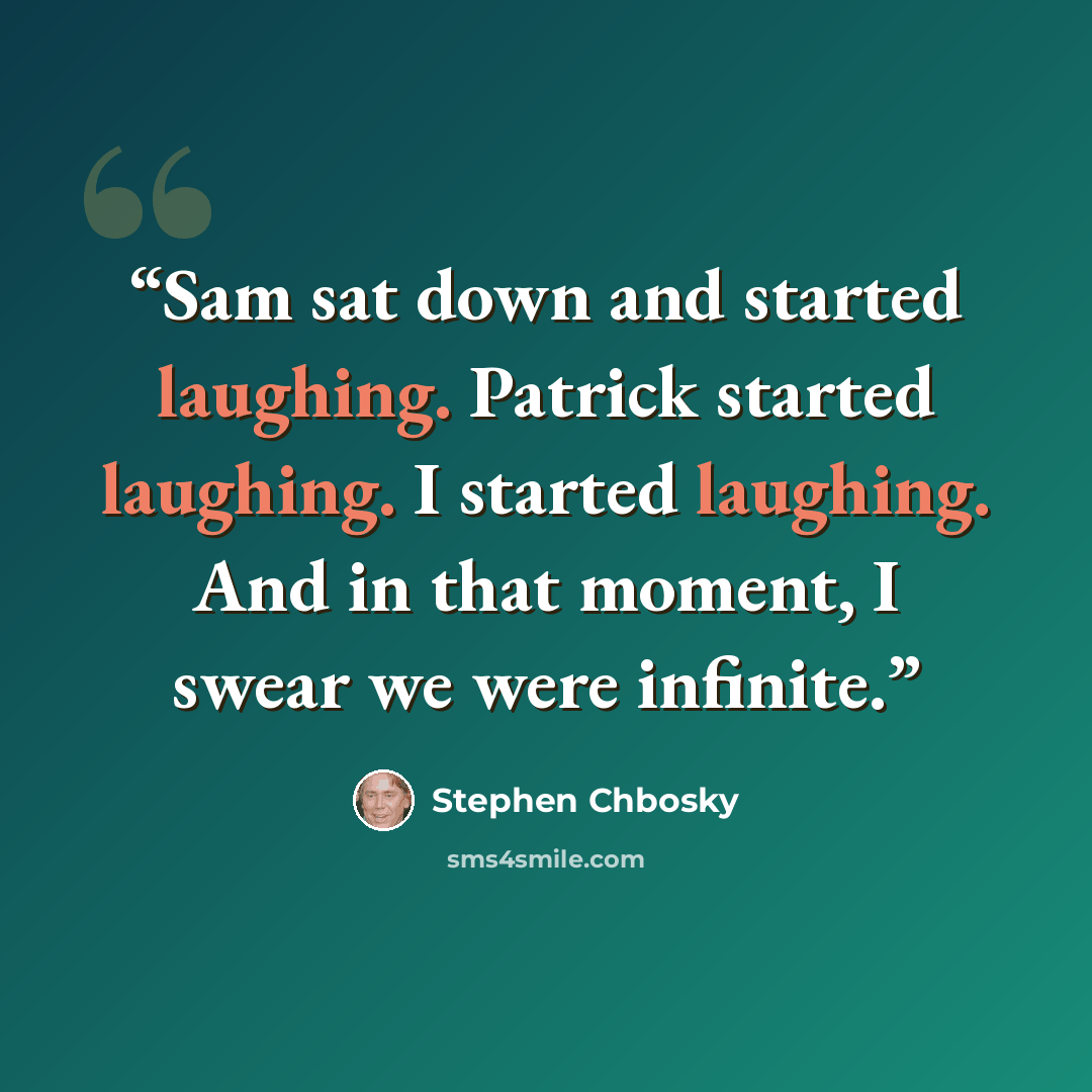 “Sam sat down and started laughing. Patrick started laughing. I started laughing. And in that moment, I swear we were infinite.” quote by Stephen Chbosky