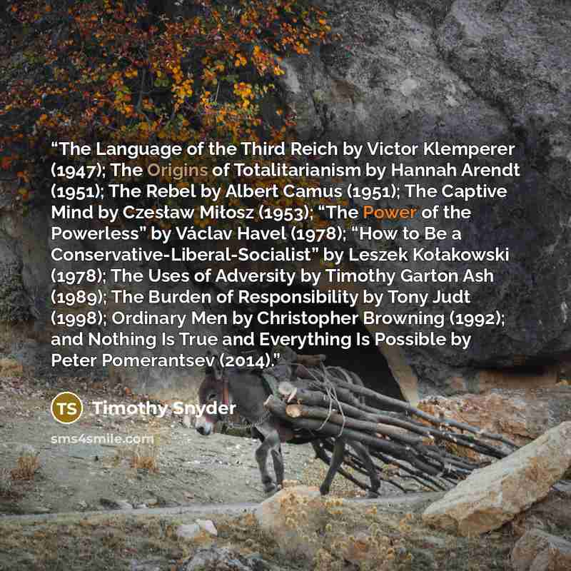 “The Language of the Third Reich by Victor Klemperer (1947); The Origins of Totalitarianism by Hannah Arendt (1951); The Rebel by Albert Camus (1951); The Captive Mind by Czesław Miłosz (1953); “The Power of the Powerless” by Václav Havel (1978); “How to Be a Conservative-Liberal-Socialist” by…” quote by Timothy Snyder