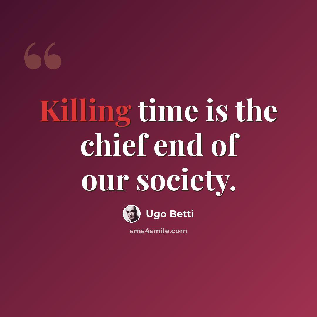 “Killing time is the chief end of our society.” quote by Ugo Betti