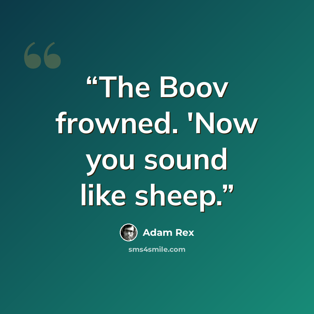 “The Boov frowned. 'Now you sound like sheep.” quote by Adam Rex