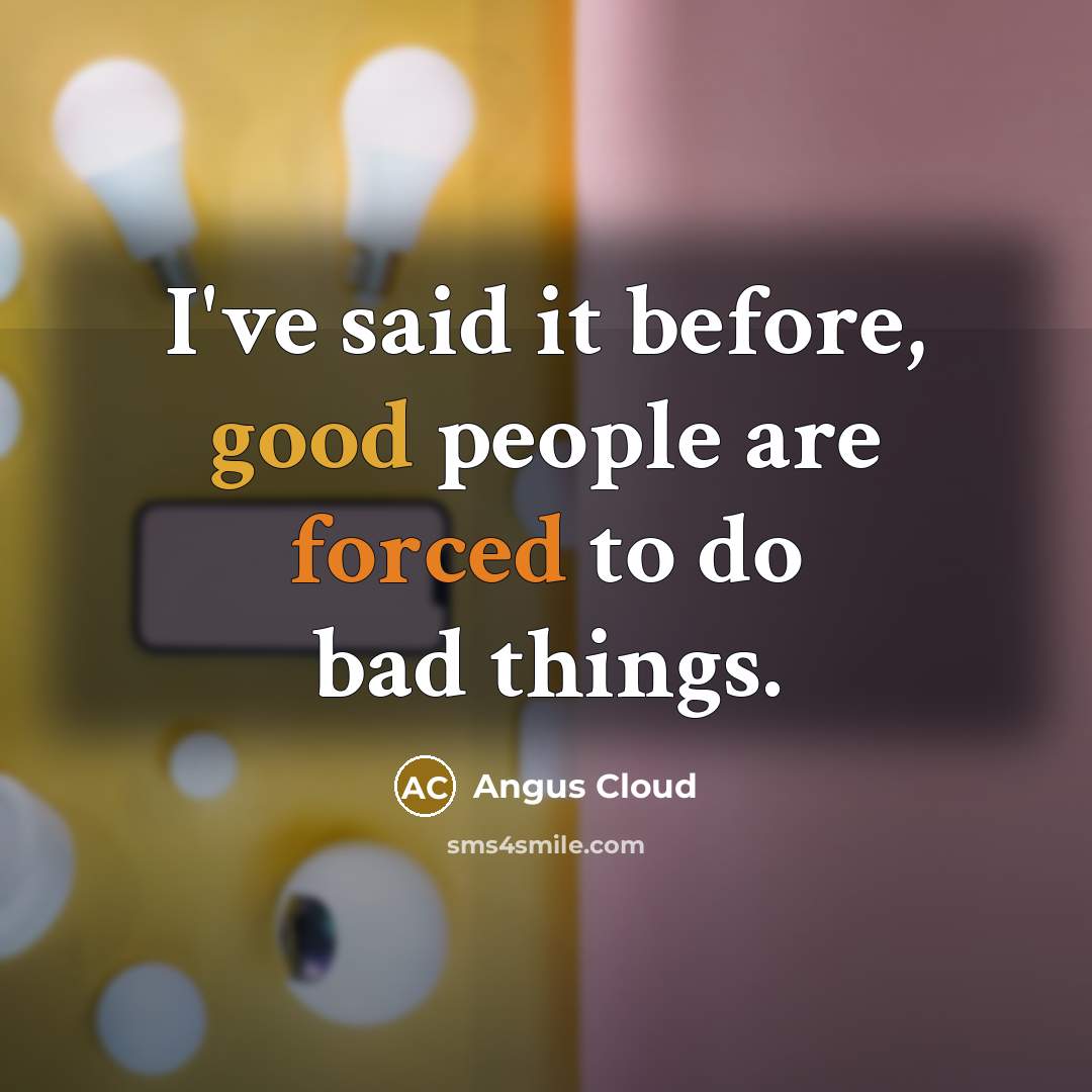 “I've said it before, good people are forced to do bad things.” quote by Angus Cloud