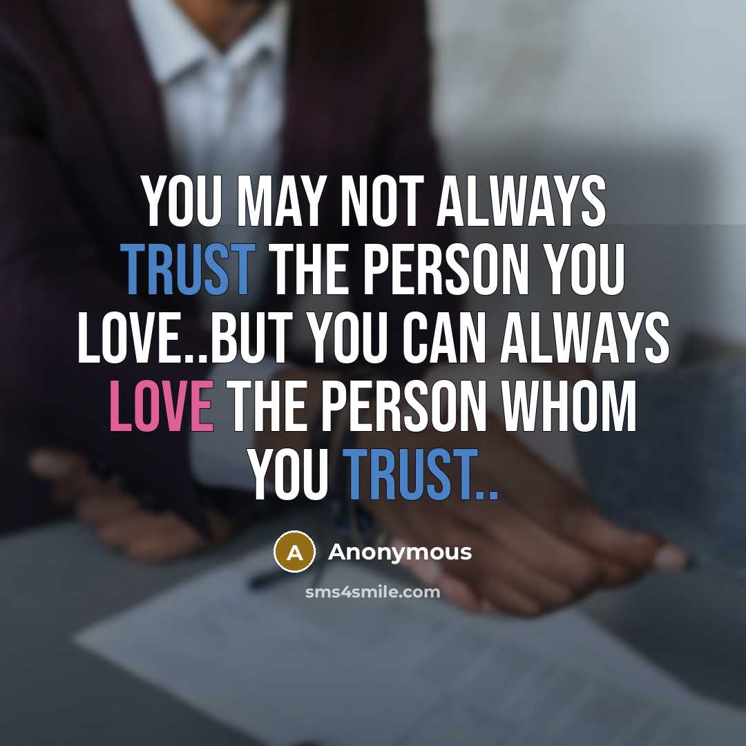 “You may not always trust the person you love..but you can always love the person whom you trust..” quote by Anonymous