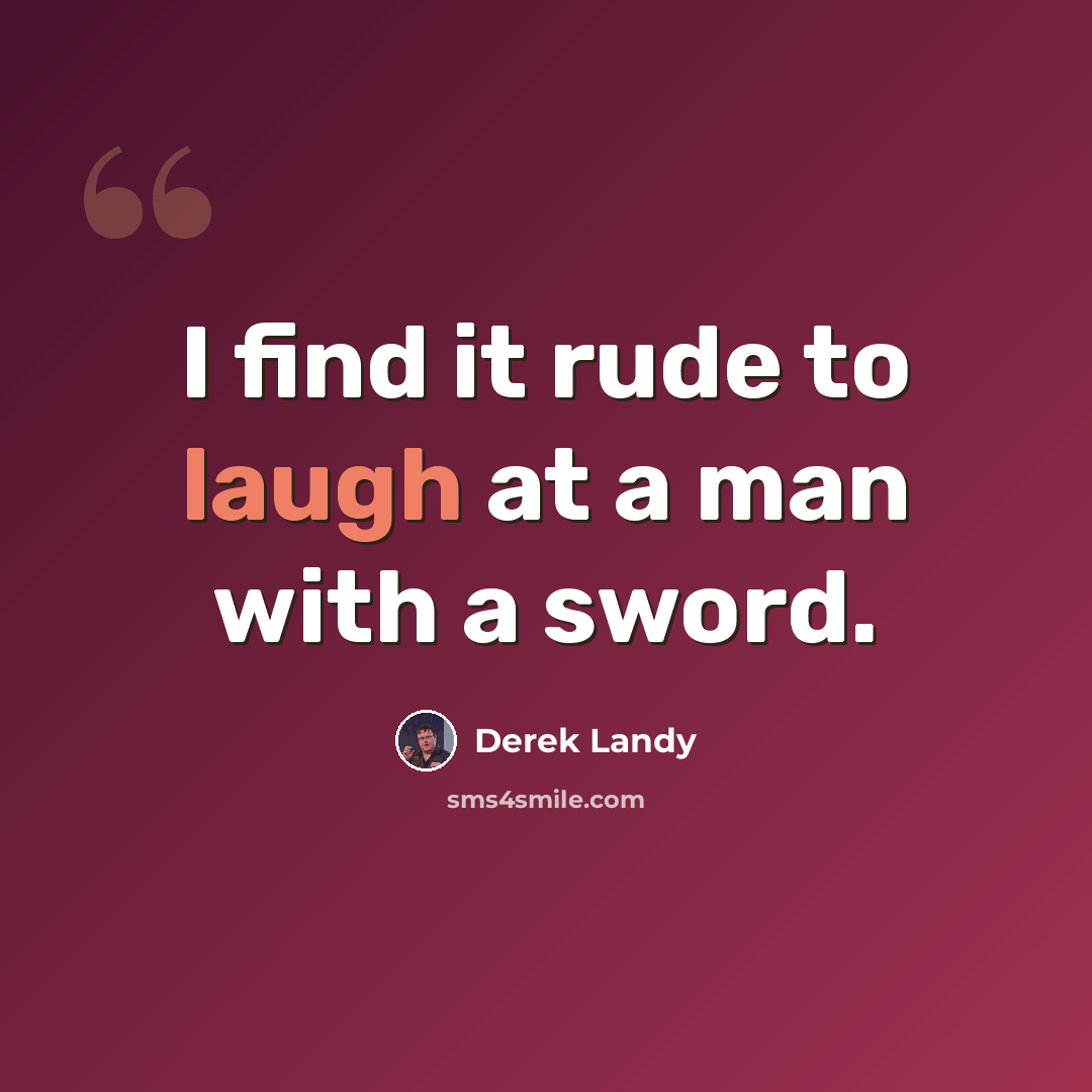 “I find it rude to laugh at a man with a sword.” quote by Derek Landy