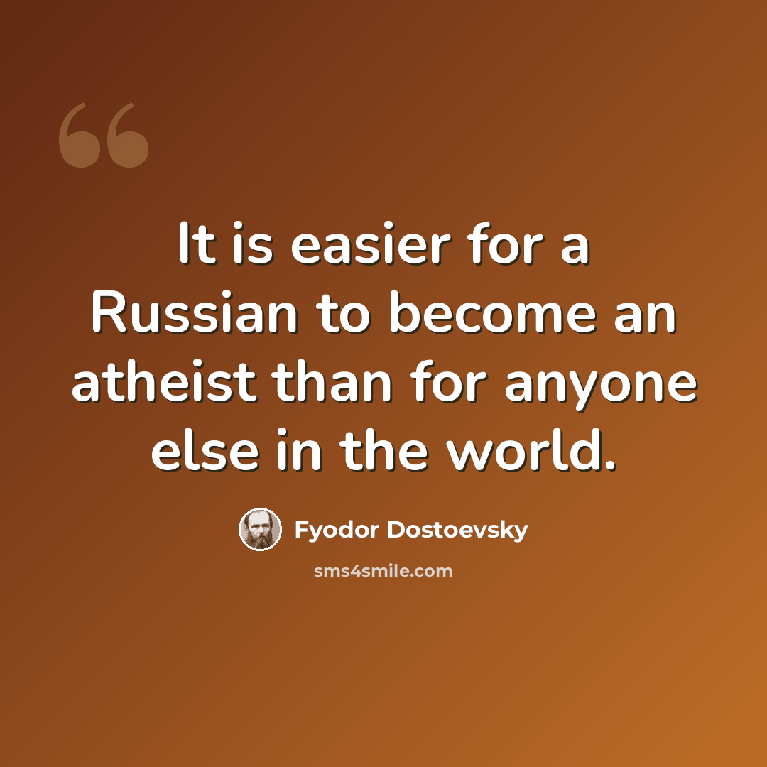 “It is easier for a Russian to become an atheist than for anyone else in the world.” quote by Fyodor Dostoevsky