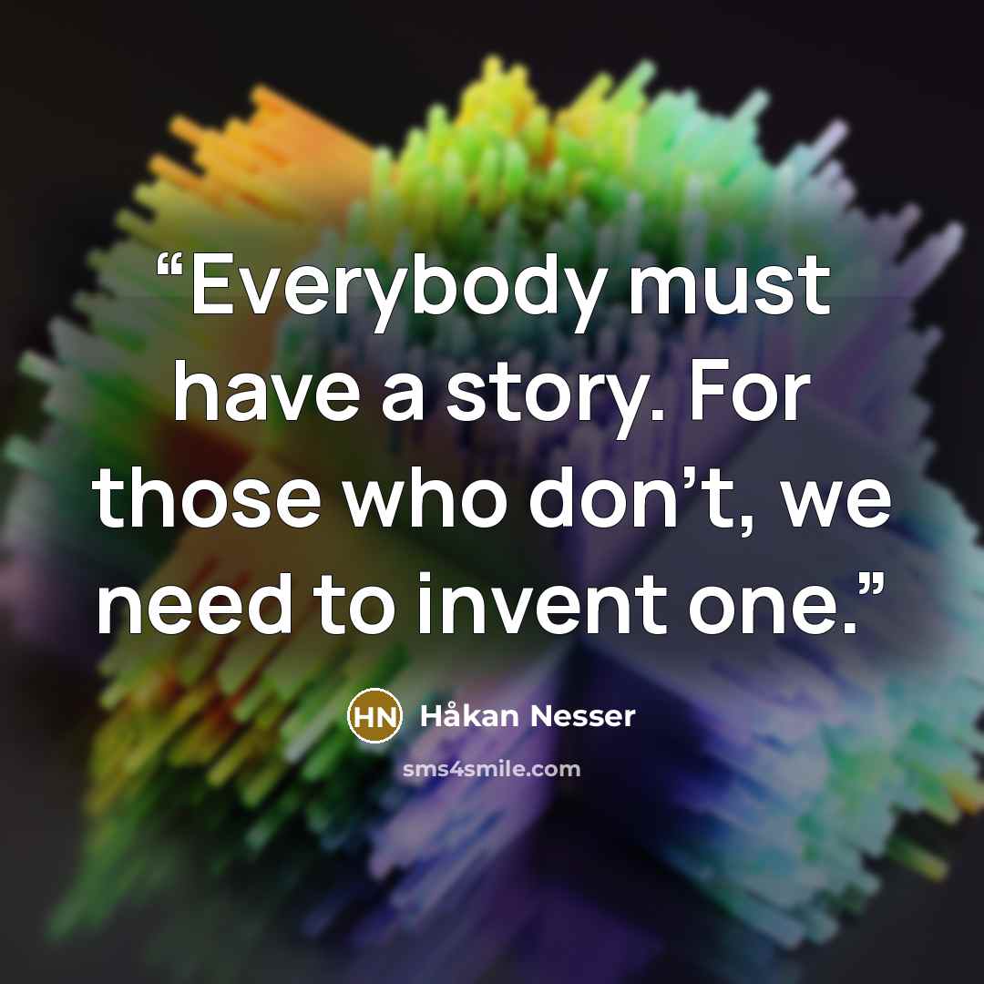 “Everybody must have a story. For those who don't, we need to invent one.” quote by Håkan Nesser