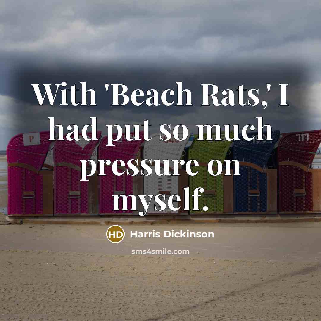 “With 'Beach Rats,' I had put so much pressure on myself.” quote by Harris Dickinson