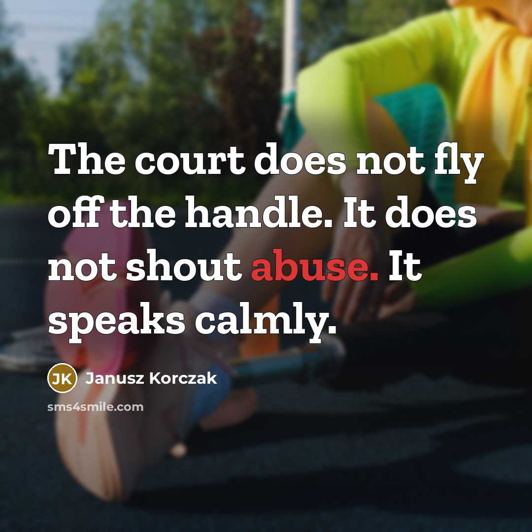 “The court does not fly off the handle. It does not shout abuse. It speaks calmly.” quote by Janusz Korczak