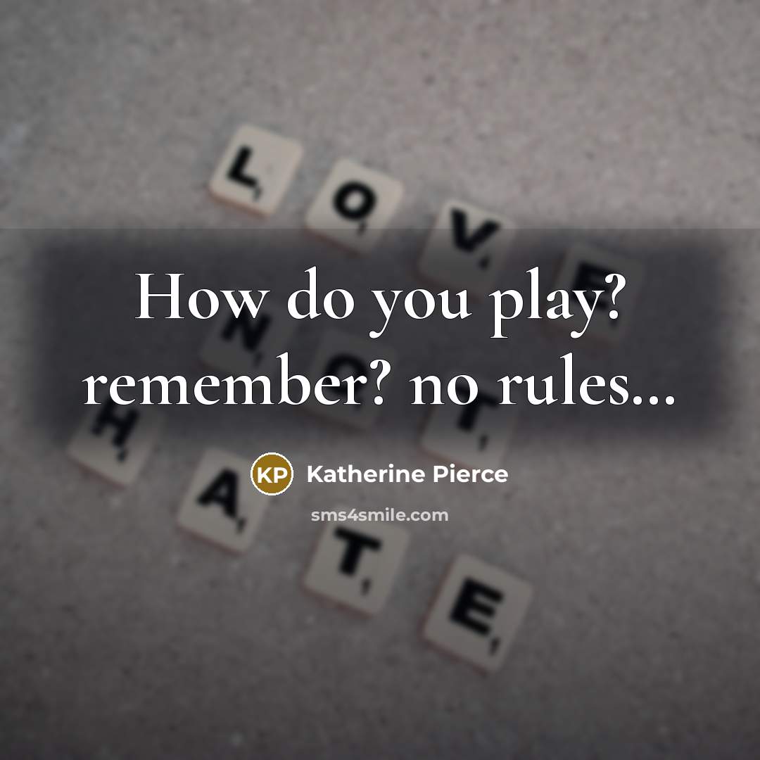 “How do you play? remember? no rules…” quote by Katherine Pierce