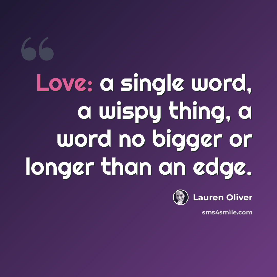 “Love: a single word, a wispy thing, a word no bigger or longer than an edge.” quote by Lauren Oliver