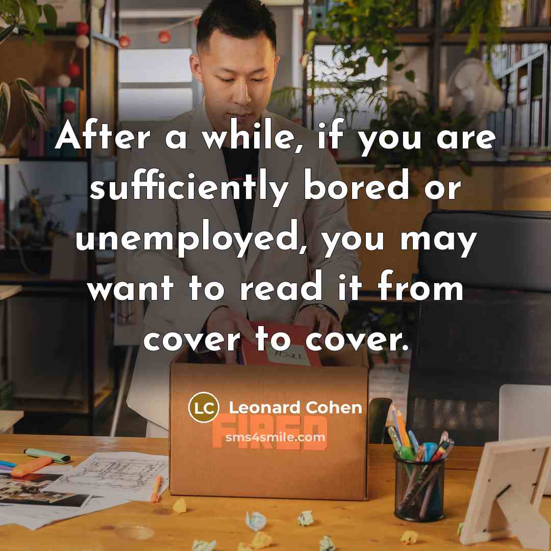 “After a while, if you are sufficiently bored or unemployed, you may want to read it from cover to cover.” quote by Leonard Cohen