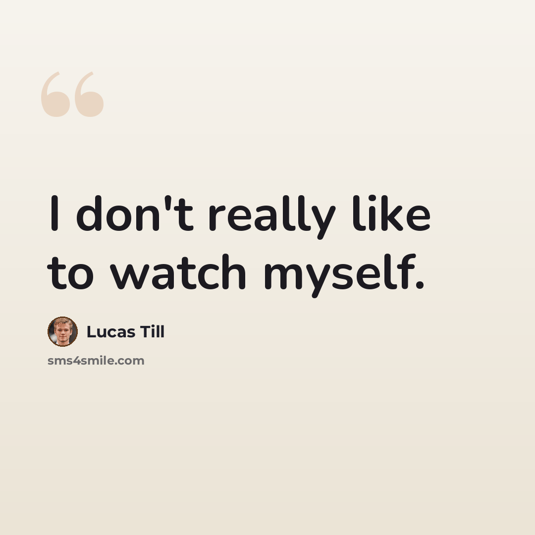 “I don't really like to watch myself.” quote by Lucas Till