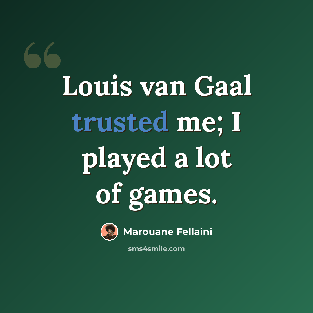 “Louis van Gaal trusted me; I played a lot of games.” quote by Marouane Fellaini