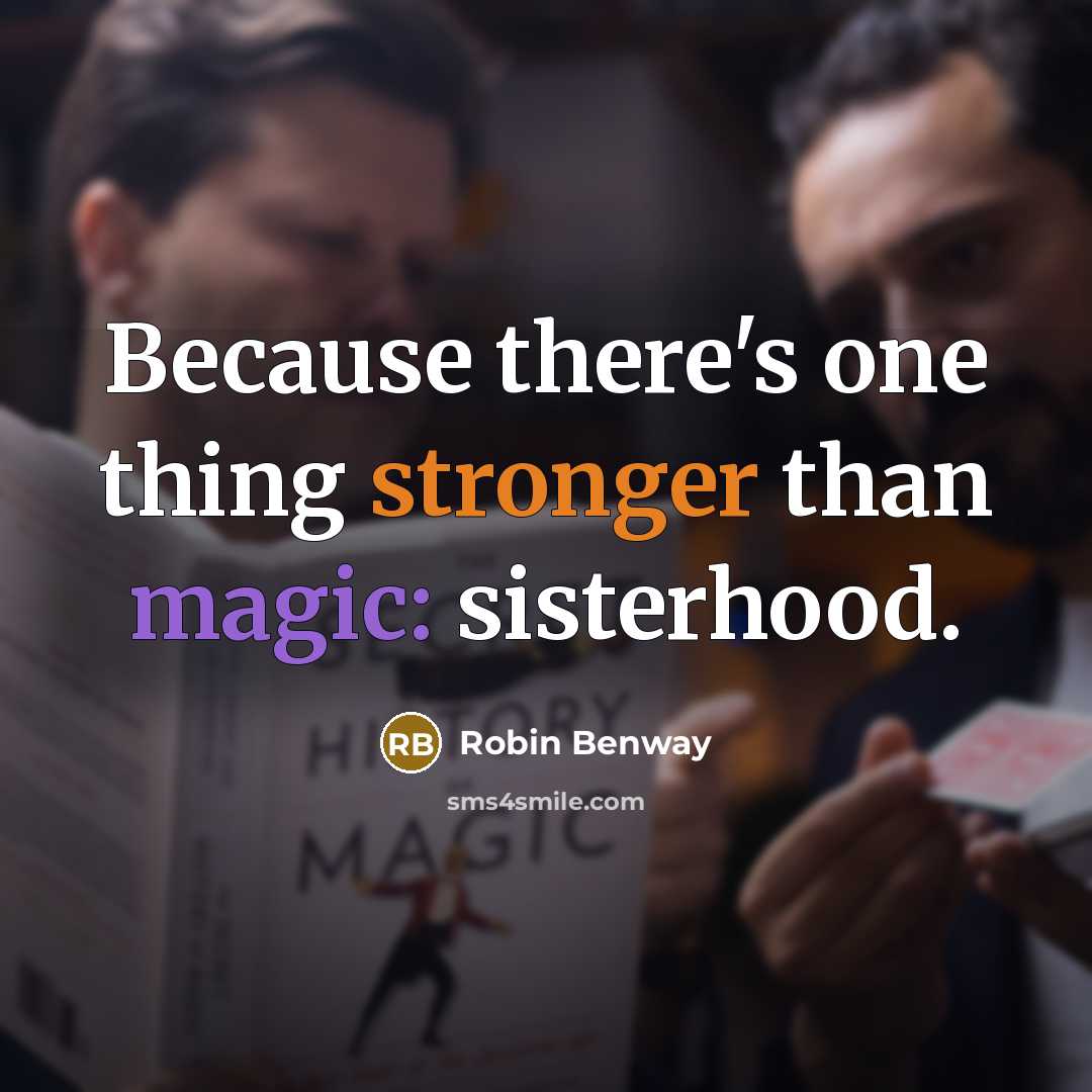 “Because there's one thing stronger than magic: sisterhood.” quote by Robin Benway