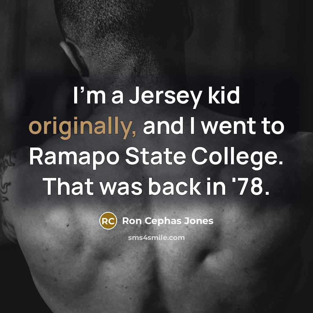 “I'm a Jersey kid originally, and I went to Ramapo State College. That was back in '78.” quote by Ron Cephas Jones