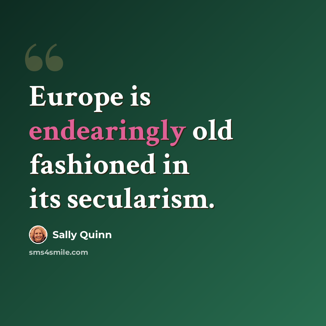 “Europe is endearingly old fashioned in its secularism.” quote by Sally Quinn