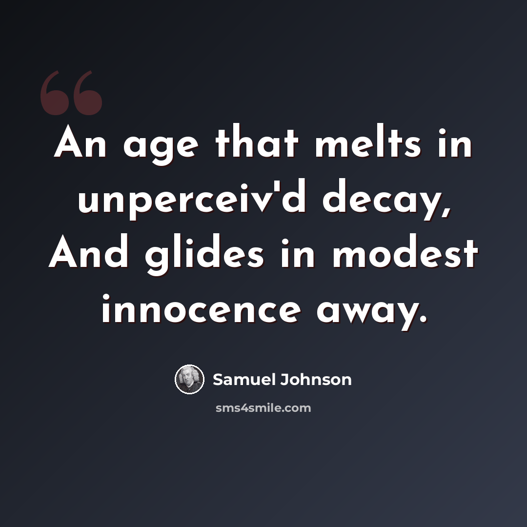 “An age that melts in unperceiv'd decay, And glides in modest innocence away.” quote by Samuel Johnson