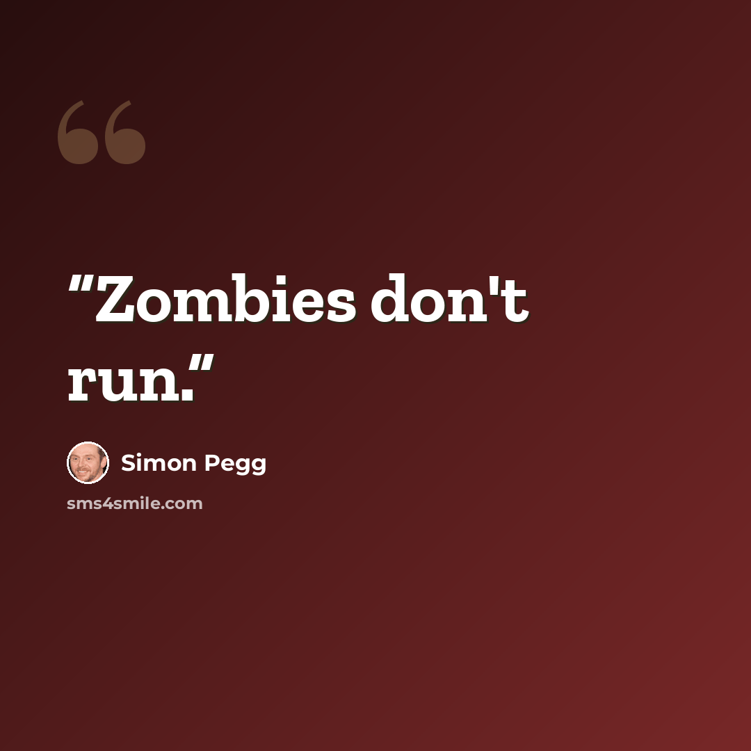 “Zombies don't run.” quote by Simon Pegg