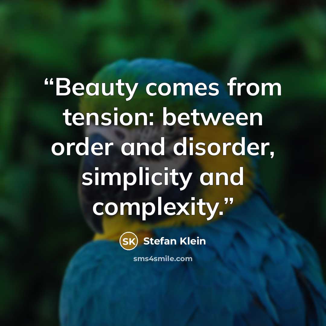 “Beauty comes from tension: between order and disorder, simplicity and complexity.” quote by Stefan Klein