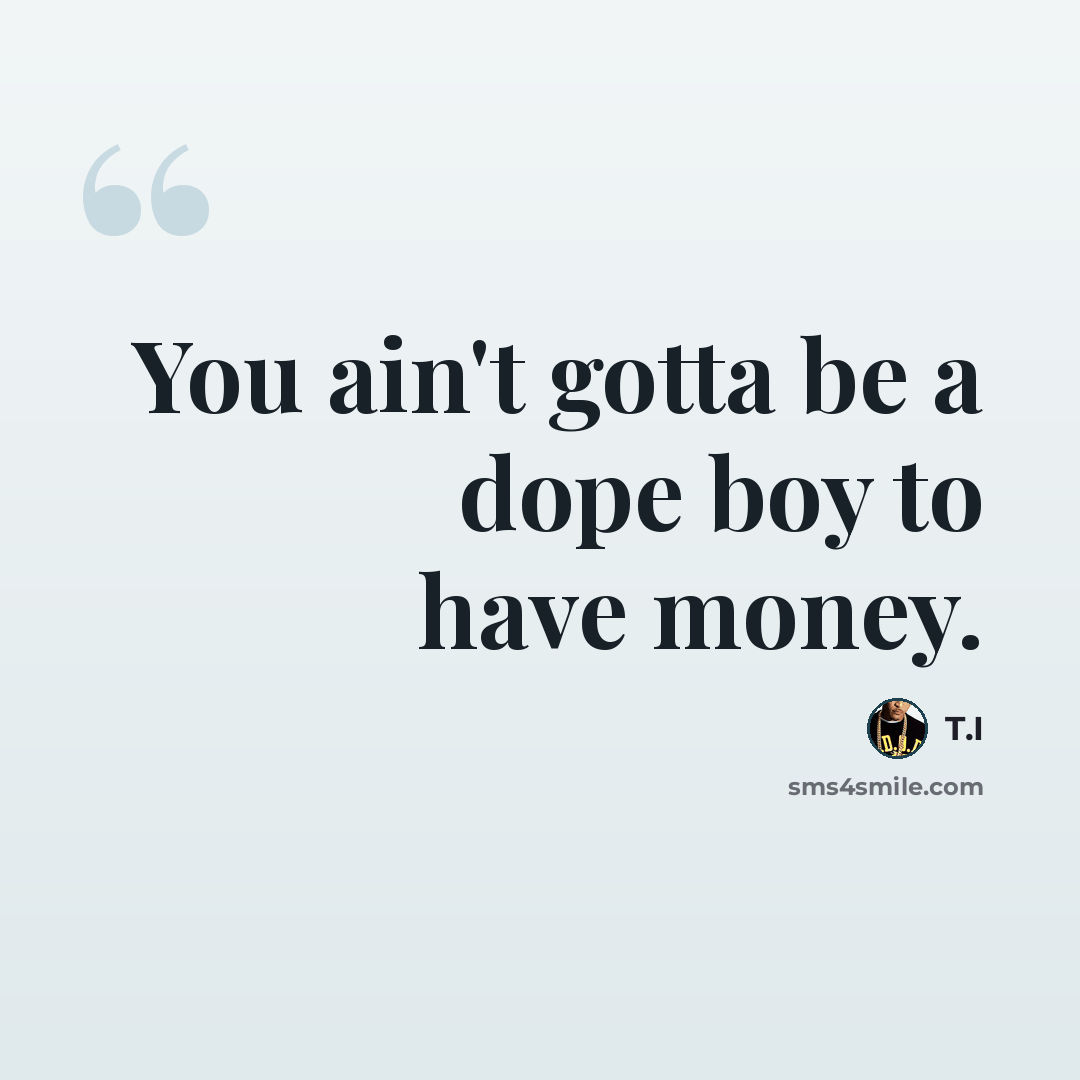 “You ain't gotta be a dope boy to have money.” quote by T.I