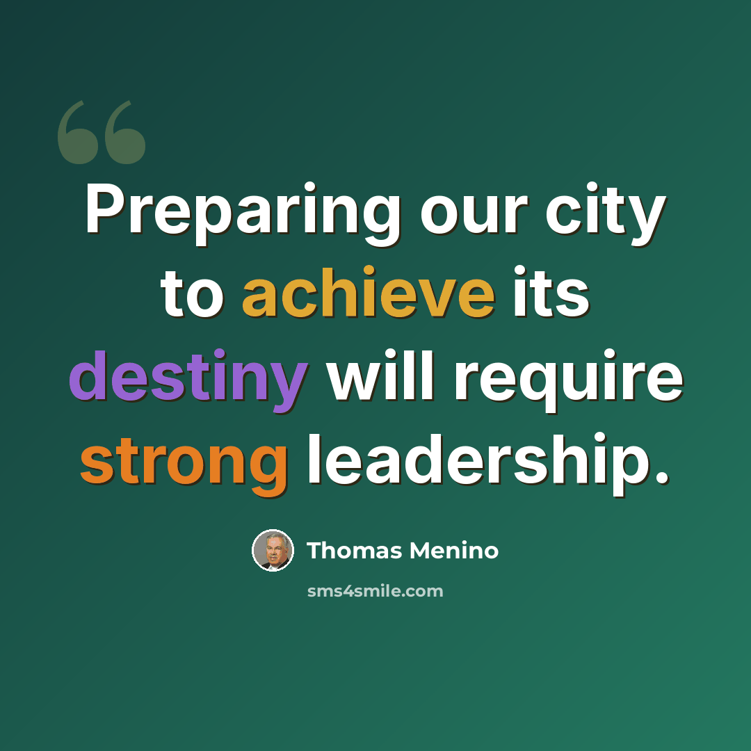 “Preparing our city to achieve its destiny will require strong leadership.” quote by Thomas Menino