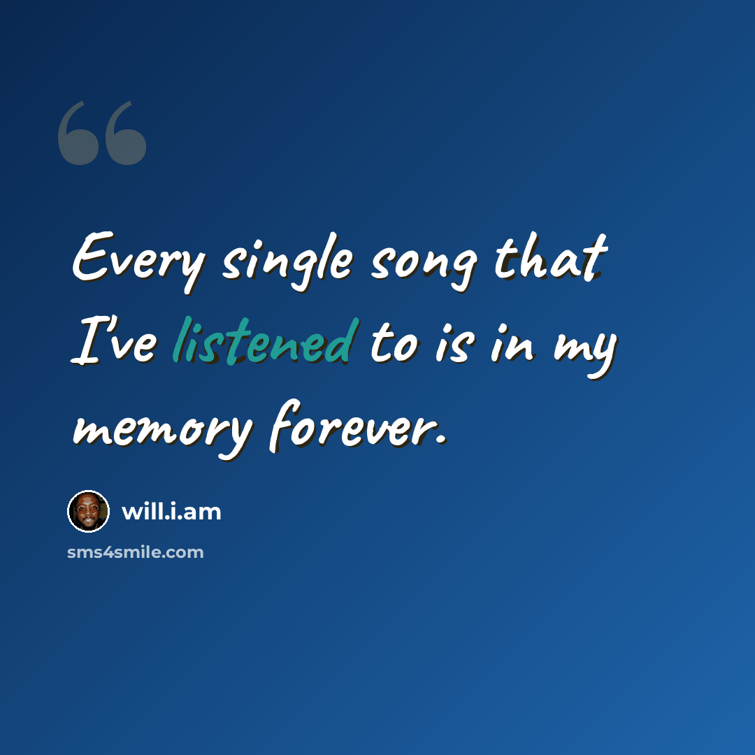 “Every single song that I've listened to is in my memory forever.” quote by will.i.am