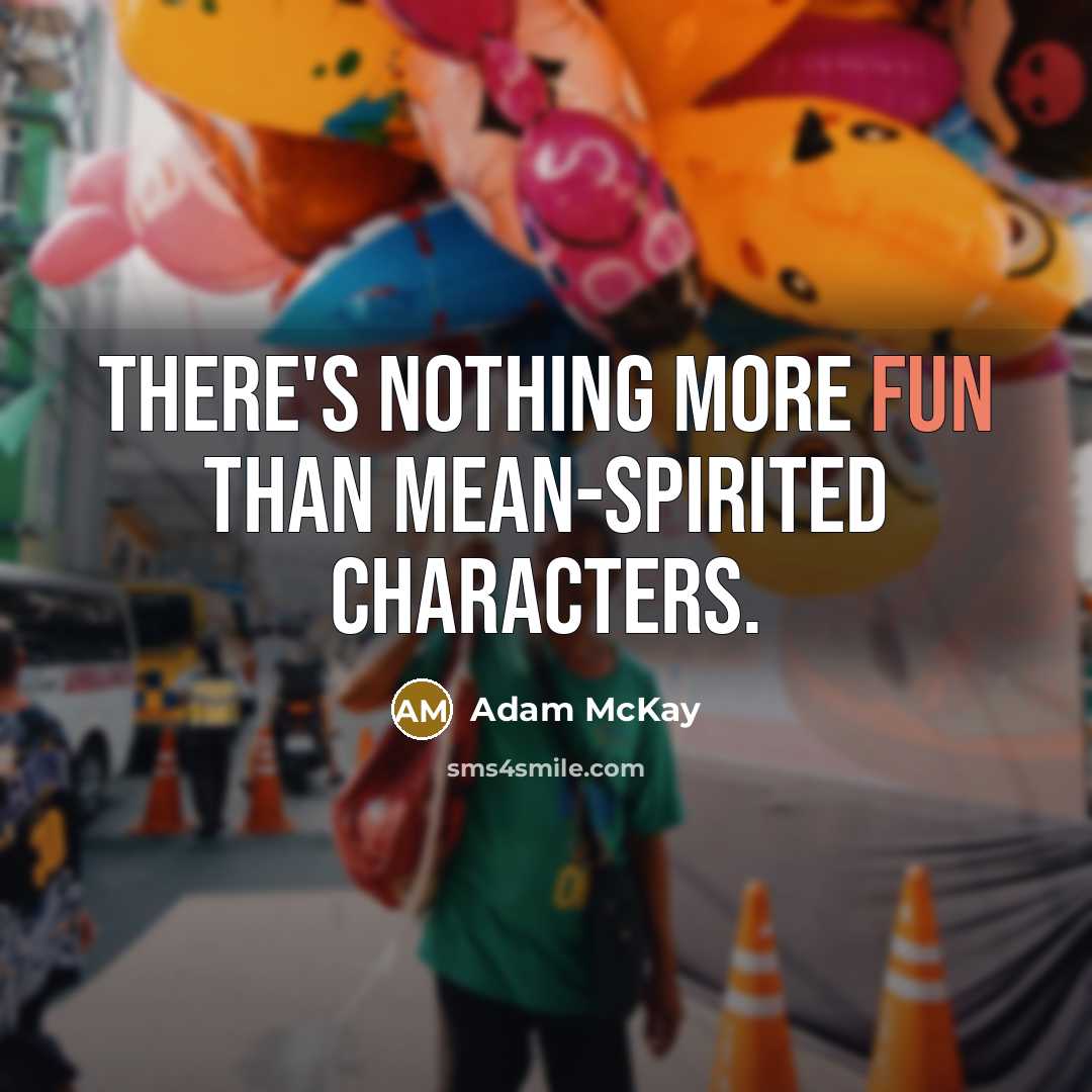 “There's nothing more fun than mean-spirited characters.” quote by Adam McKay