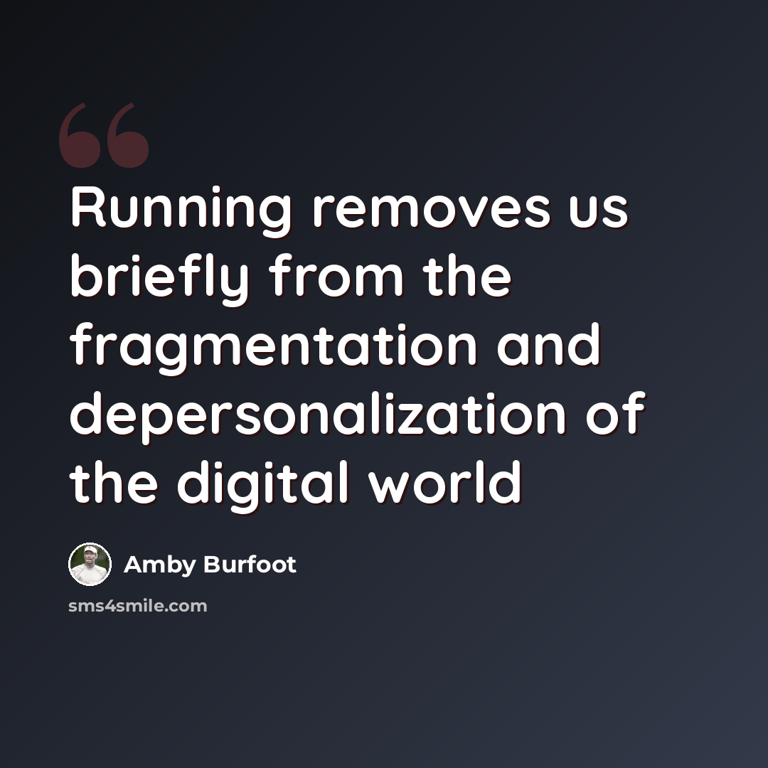 “Running removes us briefly from the fragmentation and depersonalization of the digital world” quote by Amby Burfoot