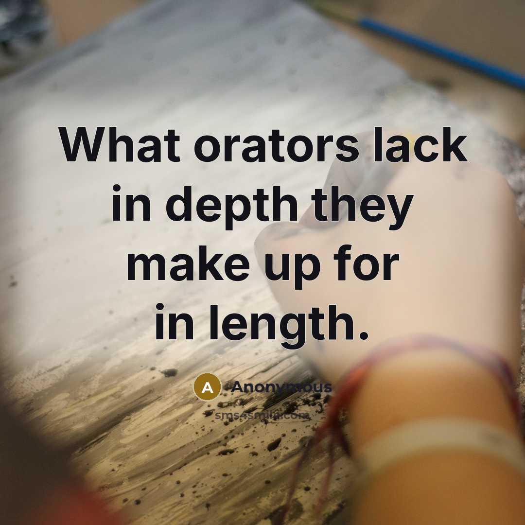 “What orators lack in depth they make up for in length.” quote by Anonymous
