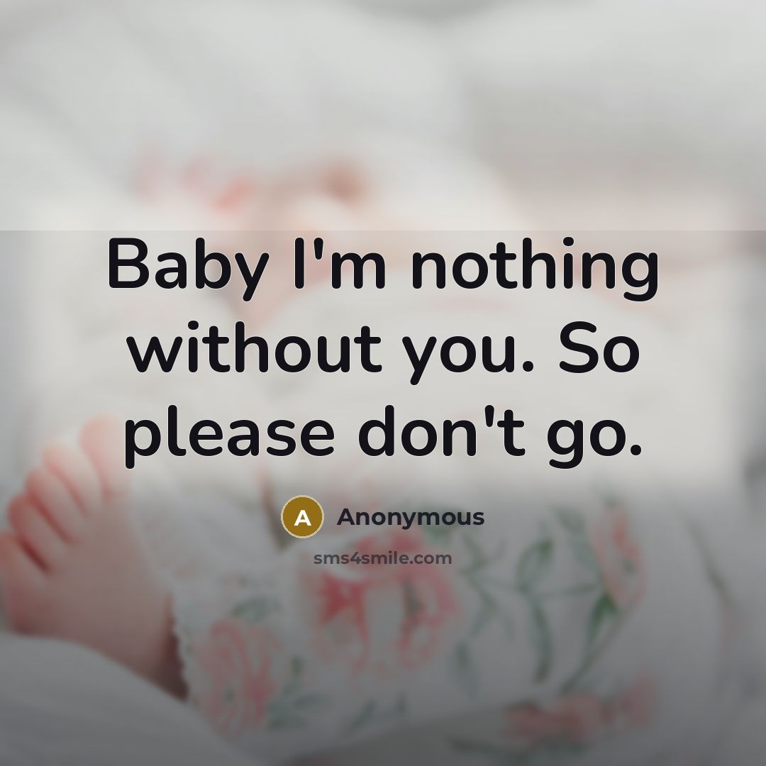 “Baby I'm nothing without you. So please don't go.” quote by Anonymous