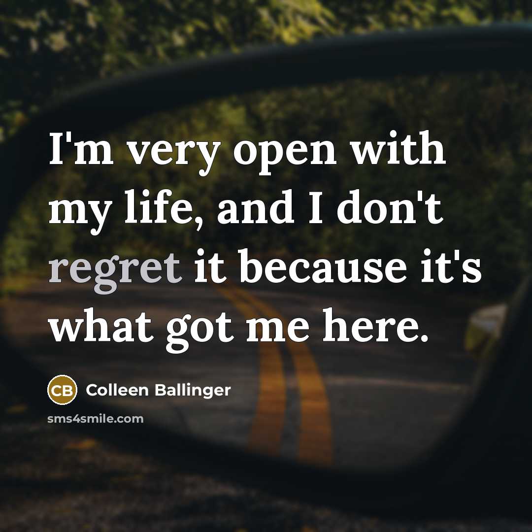 “I'm very open with my life, and I don't regret it because it's what got me here.” quote by Colleen Ballinger