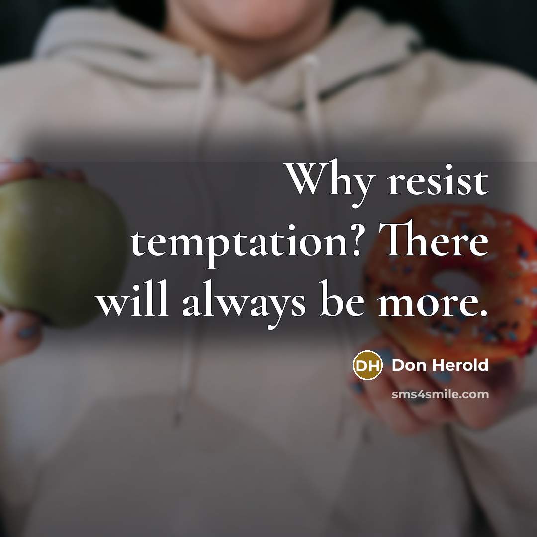 “Why resist temptation? There will always be more.” quote by Don Herold