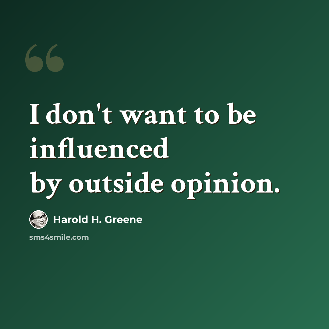 “I don't want to be influenced by outside opinion.” quote by Harold H. Greene