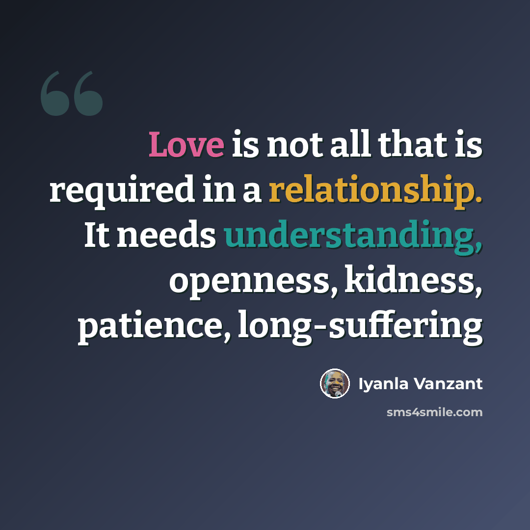 “Love is not all that is required in a relationship. It needs understanding, openness, kidness, patience, long-suffering” quote by Iyanla Vanzant