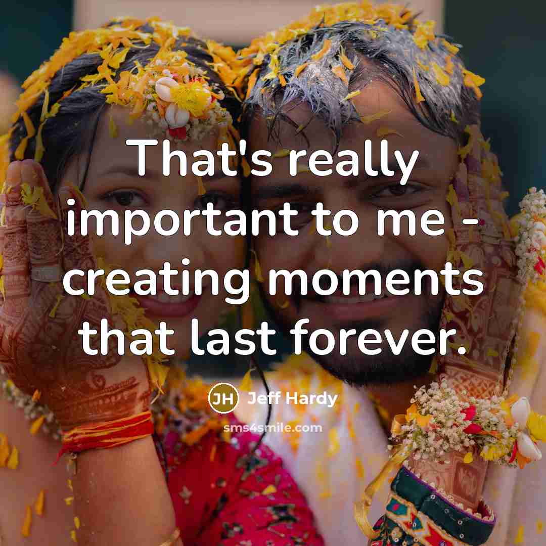 “That's really important to me - creating moments that last forever.” quote by Jeff Hardy