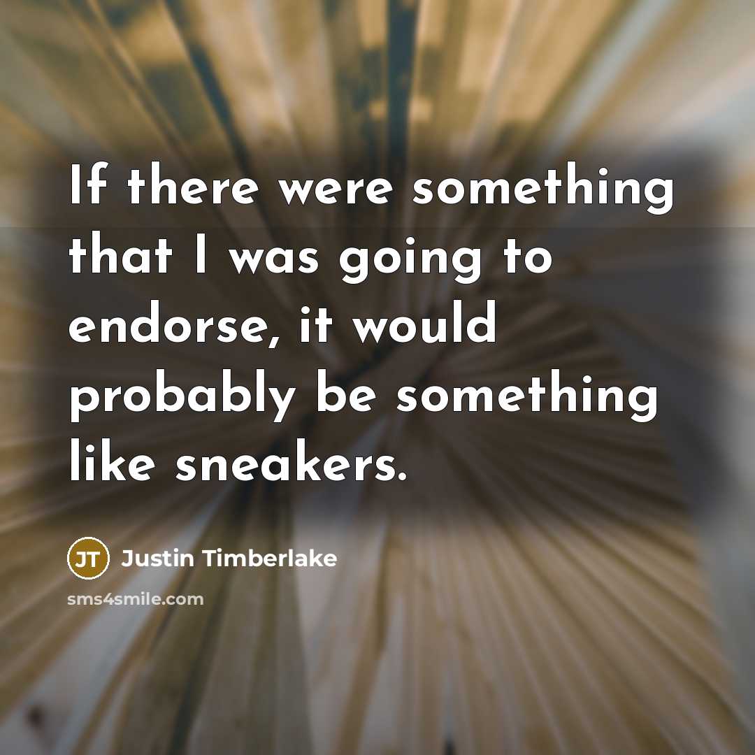 “If there were something that I was going to endorse, it would probably be something like sneakers.” quote by Justin Timberlake